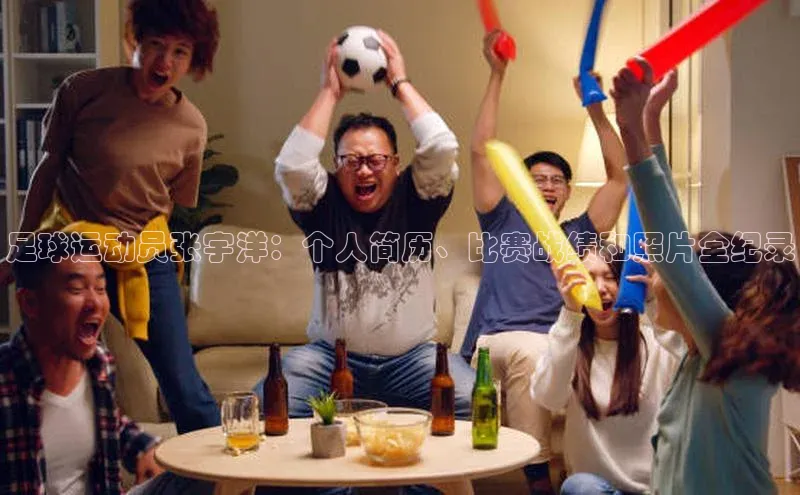 BB贝博ballbet登录入口彩讯股份足球运动员张宇洋：个人简历、比赛战绩和照片全纪录