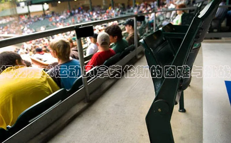 贝博bb平台体育正规吗宣亚国际揭秘足球运动员拿劳伦斯的困难与挑战