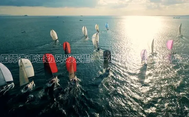 贝博APP体育网页华扬联众国际赛事运动风尚采撷：一场潮流与激情的盛宴