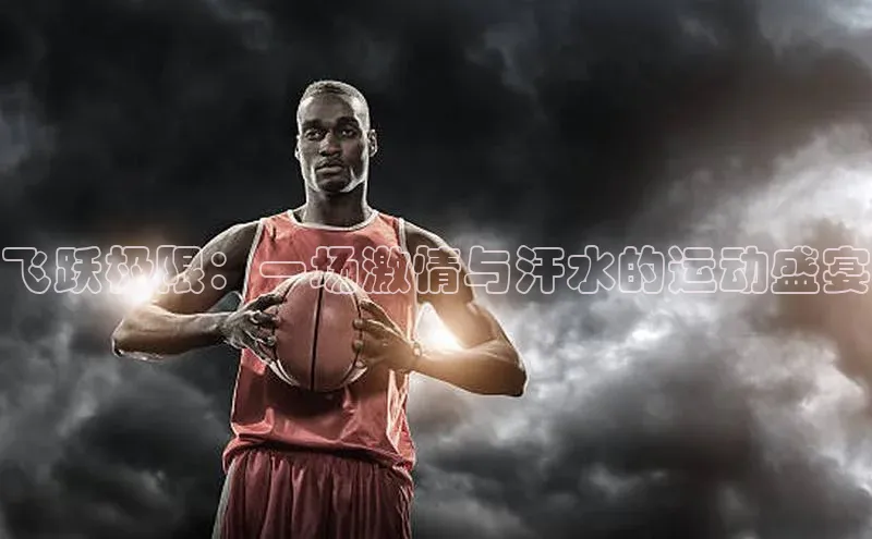 飞跃极限：一场激情与汗水的运动盛宴