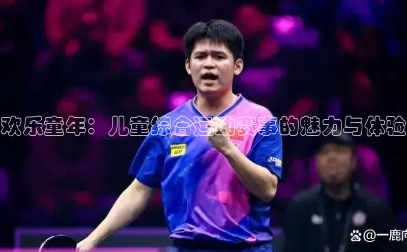 欢乐童年：儿童综合运动赛事的魅力与体验
