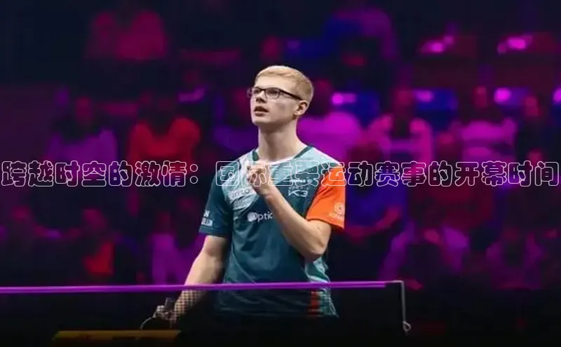 跨越时空的激情：国际重要运动赛事的开幕时间