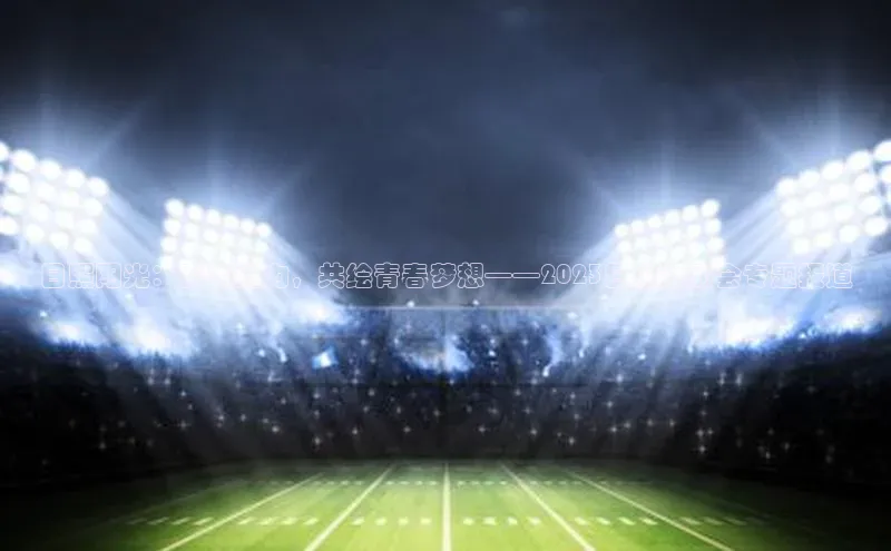 日照阳光：赛事魅力，共绘青春梦想——2023日照运动会专题报道