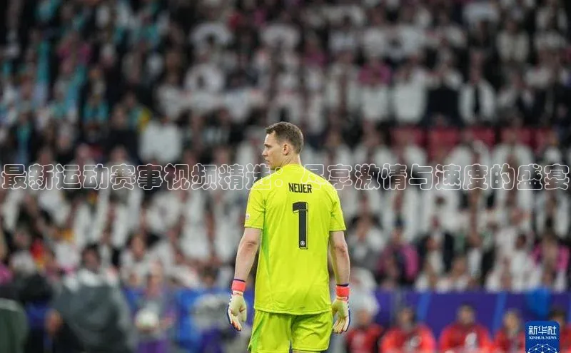 最新运动赛事视频精选：尽享激情与速度的盛宴