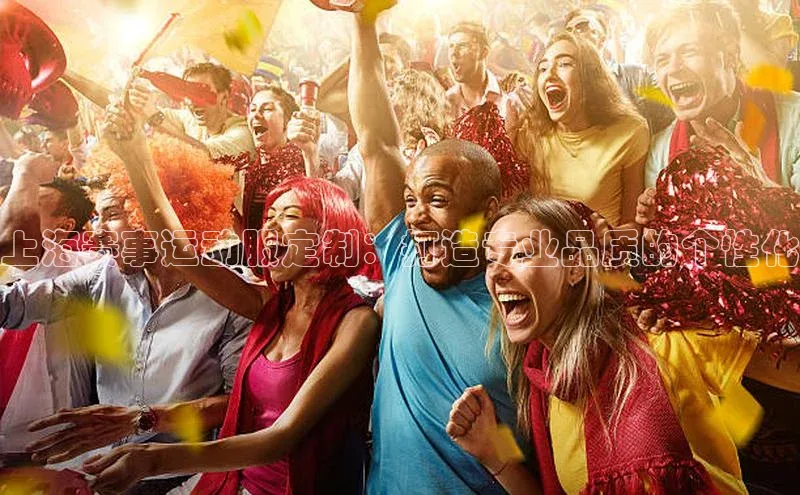 上海赛事运动服定制：打造专业品质的个性化