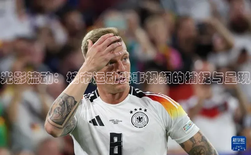 光影流动：城市运动赛事视频的捕捉与呈现