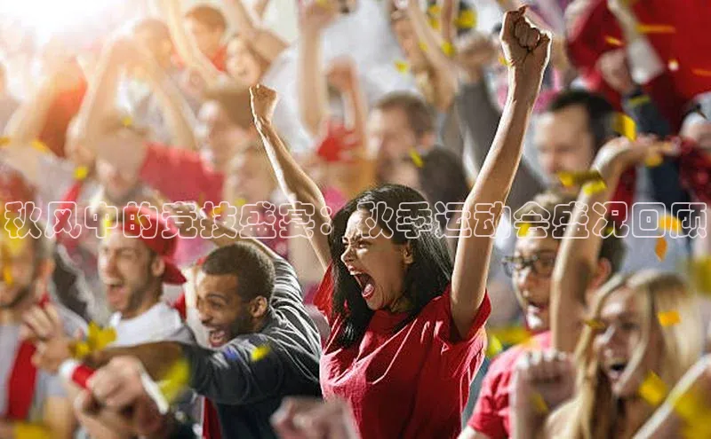 秋风中的竞技盛宴：秋季运动会盛况回顾