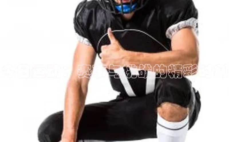 今日运动：赛事与挑战的精彩时刻