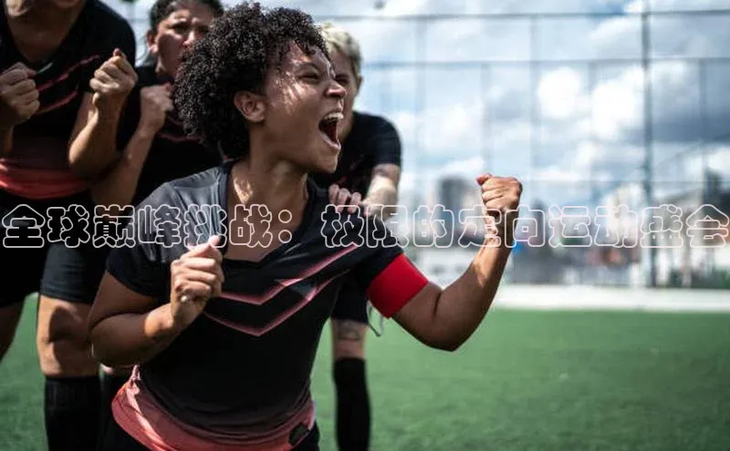 全球巅峰挑战：极限的定向运动盛会